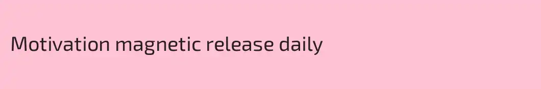 Motivation magnetic release daily
